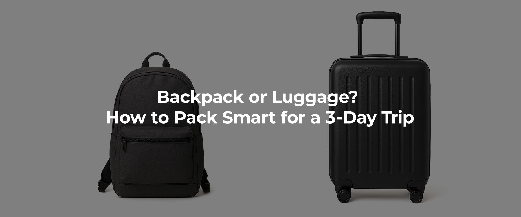 Backpack or Luggage? How to Pack Smart for a 3-Day Trip with Just One Bag